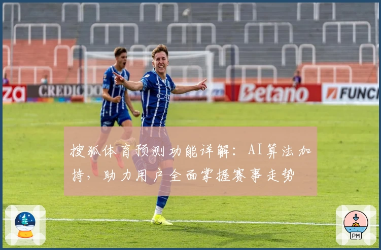 搜狐体育预测功能详解：AI算法加持，助力用户全面掌握赛事走势