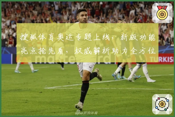 搜狐体育奥运专题上线，新版功能亮点抢先看，权威解析助力全方位赛事跟踪