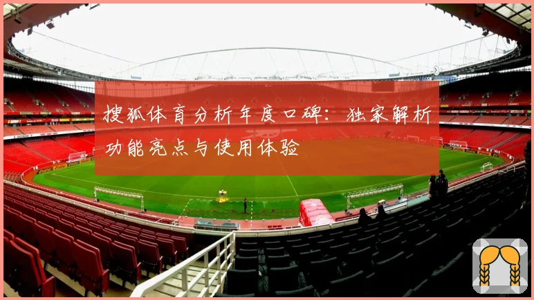 搜狐体育分析年度口碑：独家解析功能亮点与使用体验