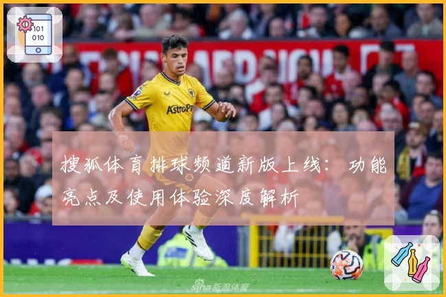 搜狐体育排球频道新版上线:功能亮点及使用体验深度解析