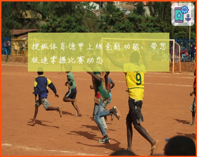 搜狐体育德甲上线全新功能，带您极速掌握比赛动态