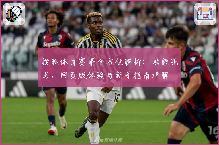 搜狐体育赛事全方位解析：功能亮点、网页版体验与新手指南详解