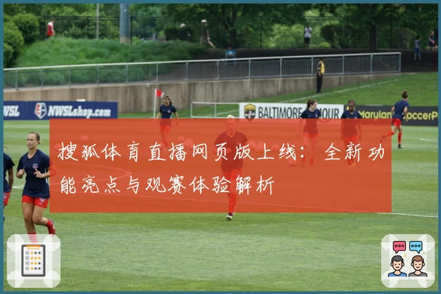 搜狐体育直播网页版上线：全新功能亮点与观赛体验解析