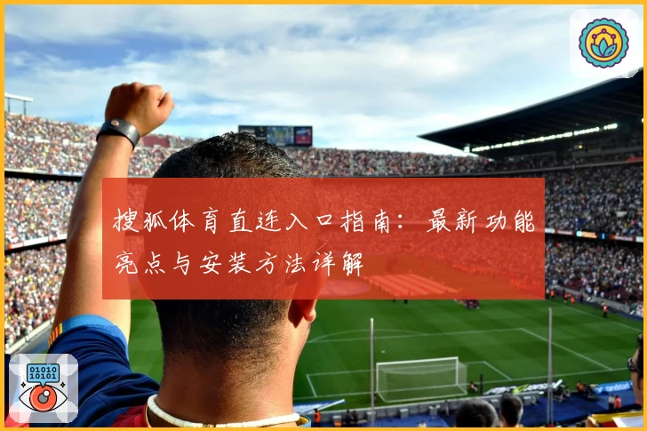 搜狐体育直连入口指南：最新功能亮点与安装方法详解